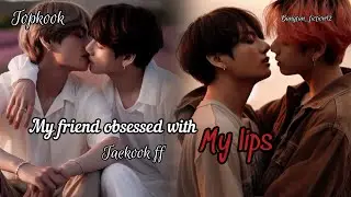 When Jungkook obsessed with his friend's lips|| one shot ff || taekook|| topkook