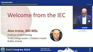 Welcome from the IEC & Program Overview Alan Irvine, MD DSc EAACI 2024