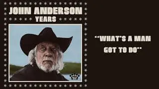 John Anderson &ndash;&nbsp;What's A Man Got To Do [Official Audio]