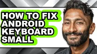How to Fix Android Keyboard Small (full Guide)