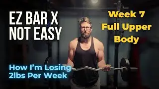 WEEK 7 of 20 WEEK CUT: Full Upper Body EZ Bar Workout | How I'm Losing 2lbs per Week