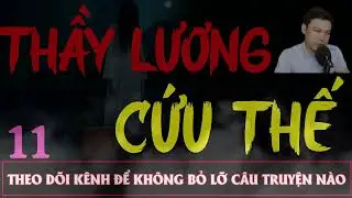 Truyện Ma Đêm : CÂU CHUYỆN : THẦY LƯƠNG CỨU THẾ TẬP 11  : Diễn đọc ĐÌNH SOẠN: