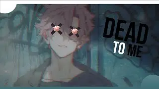 ✰ Nightcore: Dead To Me → Kali Uchis (Male Version)