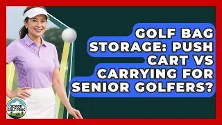 Golf Bag Storage: Push Cart Vs Carrying For Senior Golfers? - Senior Golf Pros