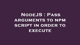 NodeJS : Pass arguments to npm script in order to execute