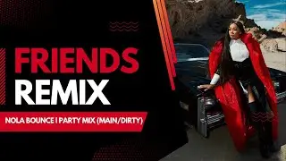 FRIENDS | NOLA BOUNCE | PARTY MIX (MAIN/DIRTY)