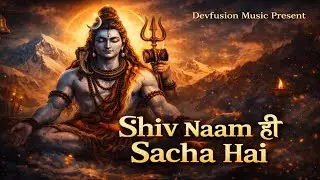 Shiv Naam Hi Sacha Hai | Heart Touching Shiv Bhajan | Mahadev Bhakti | Devfusion Music