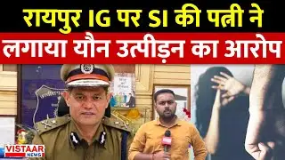 रायपुर IG Ratanlal Dangi पर  SI की पत्नी ने लगाया यौन उत्पीड़न का आरोप | Chhattisgarh | Raipur