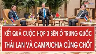 Toàn cảnh thế giới 29/12: Kết quả cuộc họp 3 bên ở Trung Quốc, Thái Lan và Campuchia cùng chốt