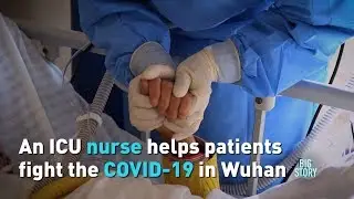 BIG STORY: An ICU nurse helps patients fight the coronavirus in Wuhan