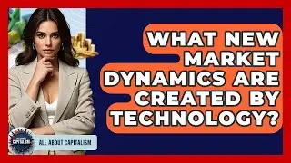 What New Market Dynamics Are Created By Technology? - All About Capitalism