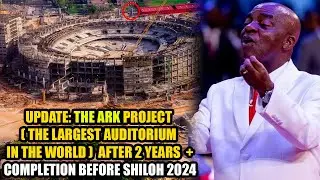 UPDATE On the ARK Project after 2 years +; Completion before #shiloh2024 | Bishop David Oyedepo