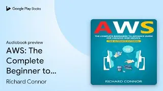 AWS: The Complete Beginner to Advanced Guide&hellip; by Richard Connor &middot; Audiobook preview
