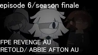 Abbie revenge au retold, episode 6/season finale || fpe/fnaf 