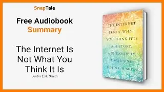 The Internet Is Not What You Think It Is by Justin E.H. Smith: 6 Minute Summary