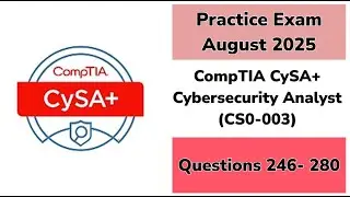 Practice Exam Aug 2025 | Q: 246-280 | CompTIA CySA+ Cybersecurity Analyst | CS0-003