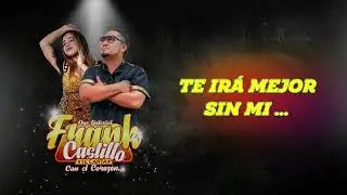Frank Castillo - Te ir&aacute; mejor sin mi [Primicia 2025 / Lyric Video]