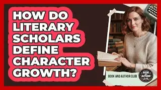 How Do Literary Scholars Define Character Growth?