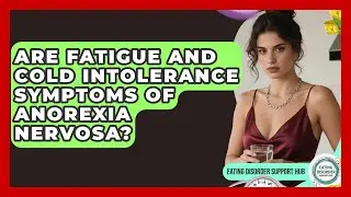 Are Fatigue And Cold Intolerance Symptoms Of Anorexia Nervosa? - Eating Disorder Support Hub