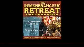 The Remembrancers&rsquo; Retreat: A Horus Heresy Wargaming Podcast - Black Library Theories & The...