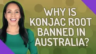 Why is konjac root banned in Australia?