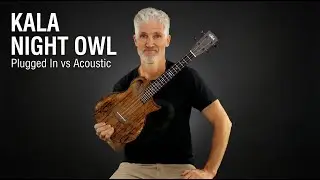 Kala Night Owl Mango Revelator Ukulele Review &ndash; Plugged In vs Acoustic