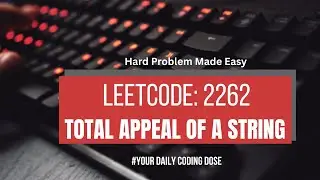 Leetcode 2262 : Total Appeal of A string | Comparison with Problem 828 (Unique Character in String)
