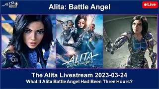 The Alita Livestream 2023-03-24: What If Alita Battle Angel Had Been Three Hours?