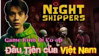Night Shippers - Game Kinh Dị Co-op ĐẦU TI&Ecirc;N của Việt Nam