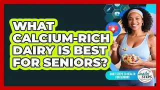 What Calcium-Rich Dairy Is Best For Seniors?