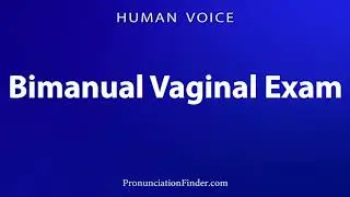 How To Pronounce Bimanual Vaginal Exam