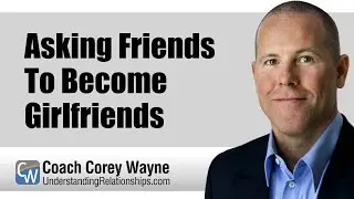 Asking Friends To Become Girlfriends