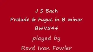 J S Bach - Prelude & Fugue in B minor (BWV544)