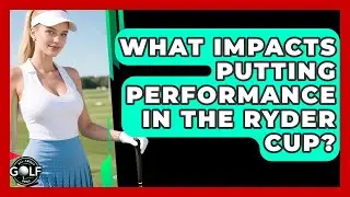 What Impacts Putting Performance In The Ryder Cup? - All About Golf Pros