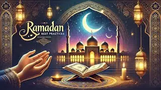 Ramadan: Best Practices According to the Quran & Hadith