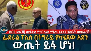 ሰበር መረጃ| ጠፍቷል የተባለው የሄሎ taxi ባለቤት መጨረሻ!
