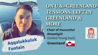 #10 Aqqalukkuluk Fontain (Inuusuttut Ataqatigiit,Greenland):Geopolitical Tensions,Left Politics,More