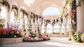 Stress Relief with Relaxing Piano Music ♪ Enchanted Garden Ambience ~ Piano Piano Instrumental Music