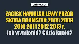 ZACISK HAMULCA LEWY PRZ&Oacute;D SKODA ROOMSTER 2008 2009 2010 2011 2012 2013 r. Jak wymienić? Gdzie kupić?