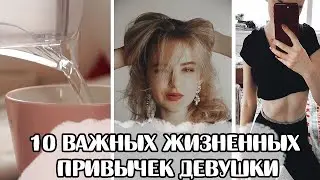 10 ВАЖНЫХ ПРИВЫЧЕК, КОТОРЫЕ ИЗМЕНЯТ ВАШУ ЖИЗНЬ К ЛУЧШЕМУ