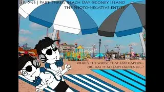 [EP. 5-JS | Part Three] Beach Day @Coney Island | The Photo-Negative Entity