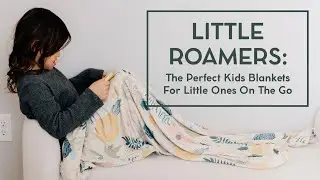 Little Roamers: The Perfect Kids Blankets For Little Ones On The Go