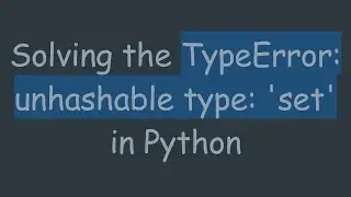 Solving the TypeError: unhashable type: 'set' in Python