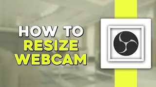 How To Resize Webcam In OBS Studio (Easiest Way)