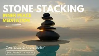 Stone Stacking Inner Peace I Music for Meditation, Zen, Yoga & Stress Relief