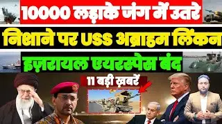 10000 लड़ाके जंग में उतरे | निशाने पर USS अब्राहम लिंकन | इज़रायल एयरस्पेस बंद | 11 बड़ी ख़बरें