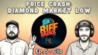 Price Crash: Diamond Market Low | Talk Riff Radio Ep. 5 Clip