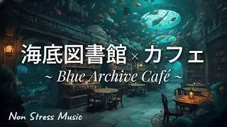 【海底図書館 × カフェ】3時間BGM｜本と静けさに包まれる海底図書館で落ち着いて集中するLoFi・チル・作業用音楽｜Blue Archive Café