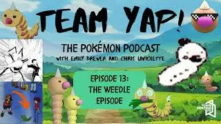 Team Yap: The Pok&eacute;mon Podcast: Episode 13 - The Weedle Episode