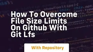 How to overcome file size limits on github with git lfs